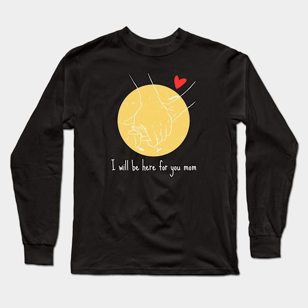 I will be here for you mom Long Sleeve T-Shirt by Rizstor